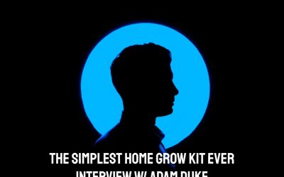 The Simplest Home Grow Kit Ever, Seed to Sale Software, + an Organically Grown Standard w/ Adam Duke