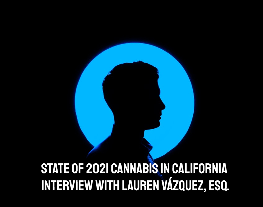 State of 2021 Cannabis in California | Interview with Industry Pioneer Lauren Vázquez, Esq.